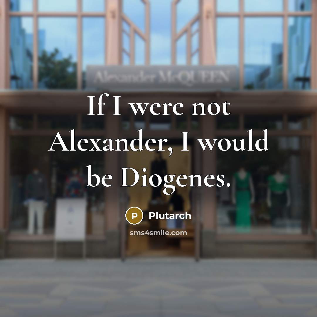 “If I were not Alexander, I would be Diogenes.…” quote by Plutarch