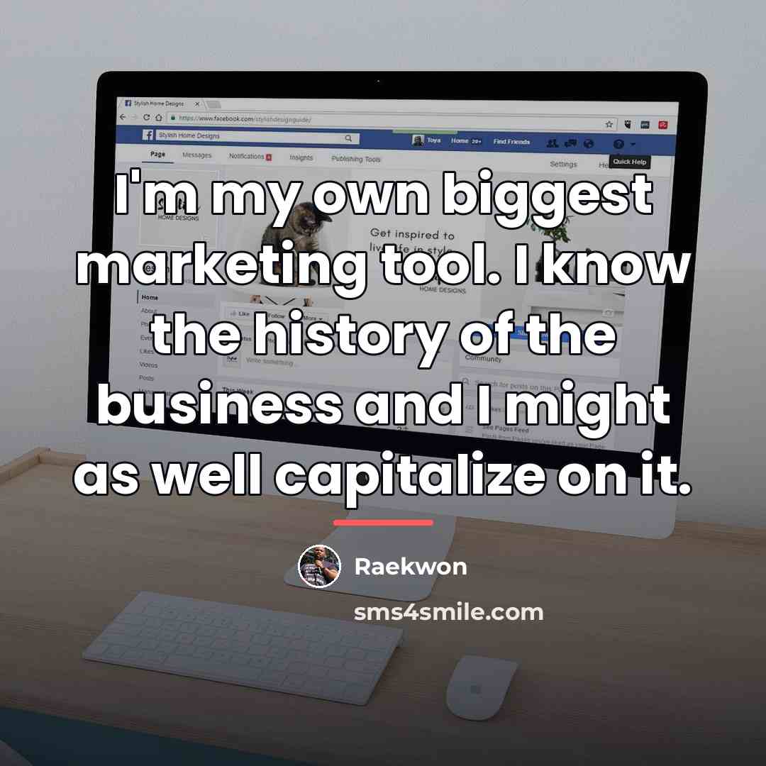 “I'm my own biggest marketing tool. I know the history…” quote by Raekwon
