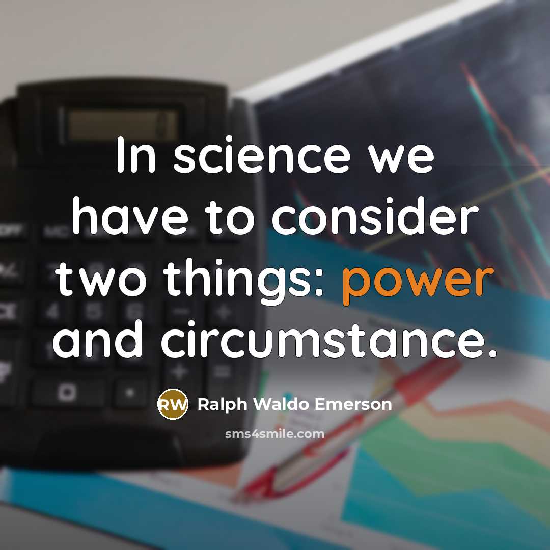 “In science we have to consider two things: power and…” quote by Ralph Waldo Emerson