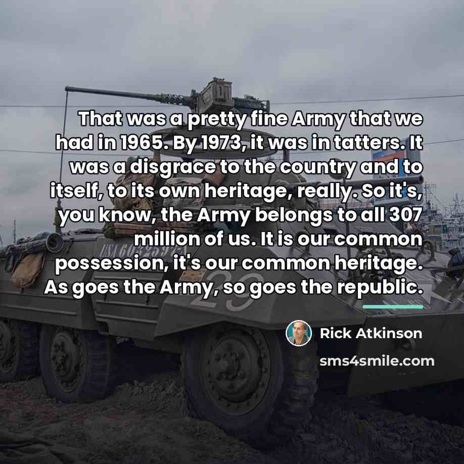“That was a pretty fine Army that we had in…” quote by Rick Atkinson