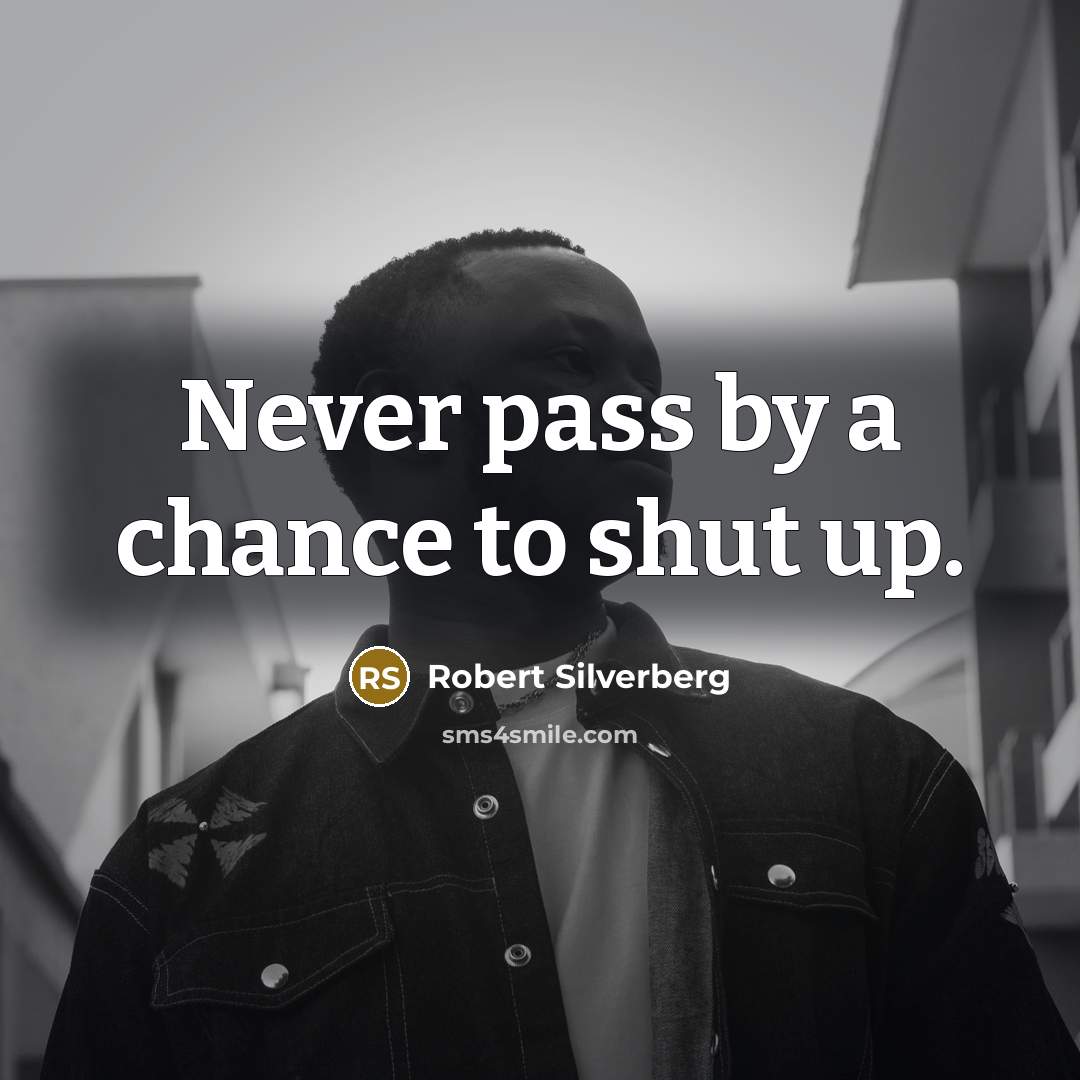“Never pass by a chance to shut up.…” quote by Robert Silverberg