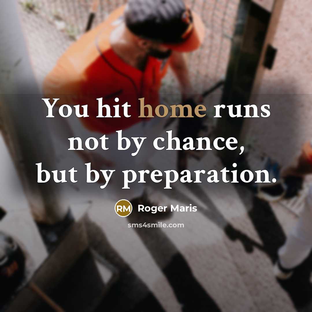 “You hit home runs not by chance, but by preparation.” quote by Roger Maris