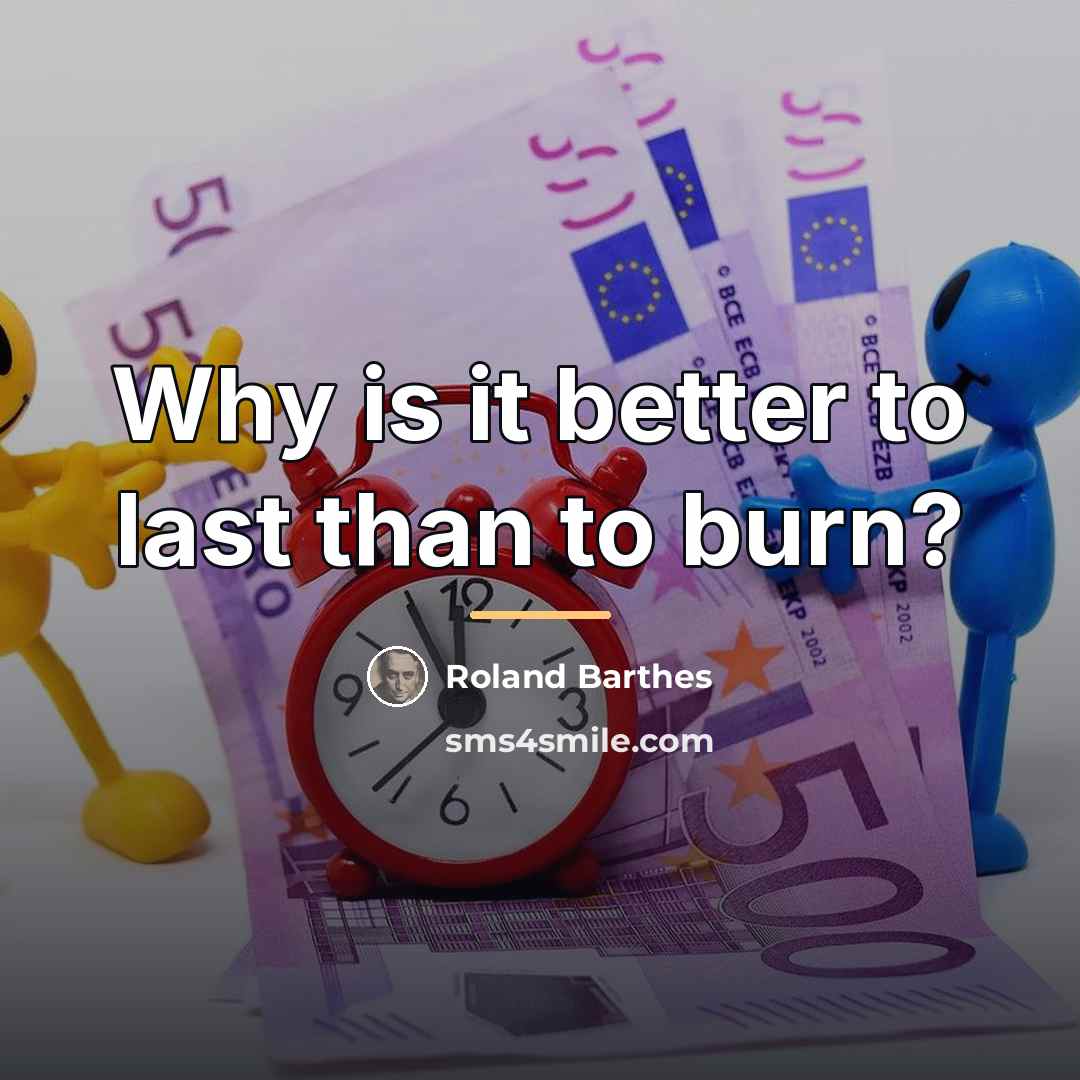 “Why is it better to last than to burn?…” quote by Roland Barthes