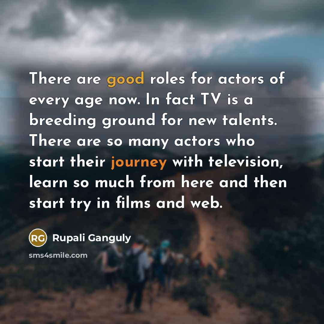 “There are good roles for actors of every age now.…” quote by Rupali Ganguly