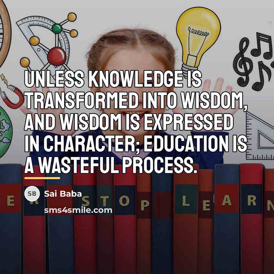 “Unless knowledge is transformed into wisdom, and wisdom is expressed…” quote by Sai Baba