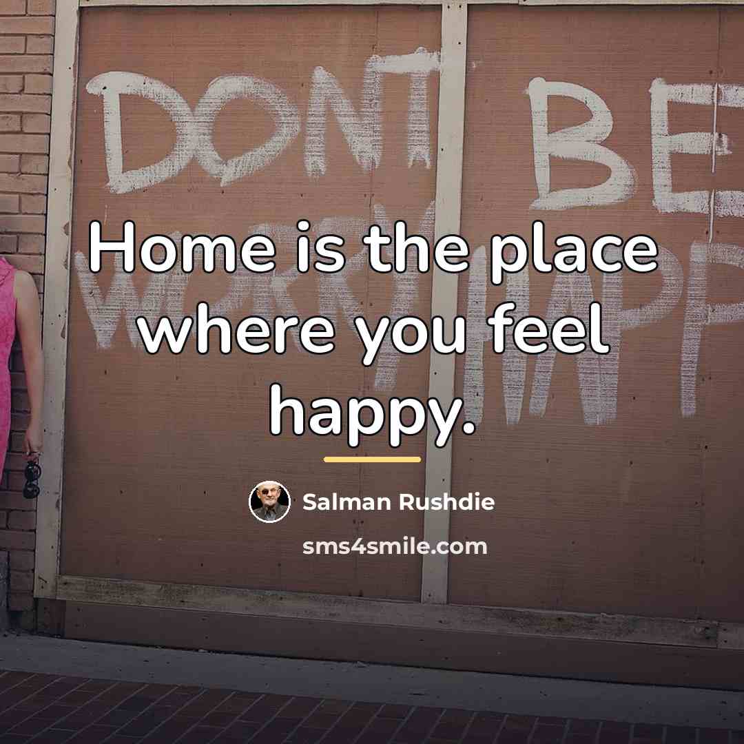 “Home is the place where you feel happy.…” quote by Salman Rushdie