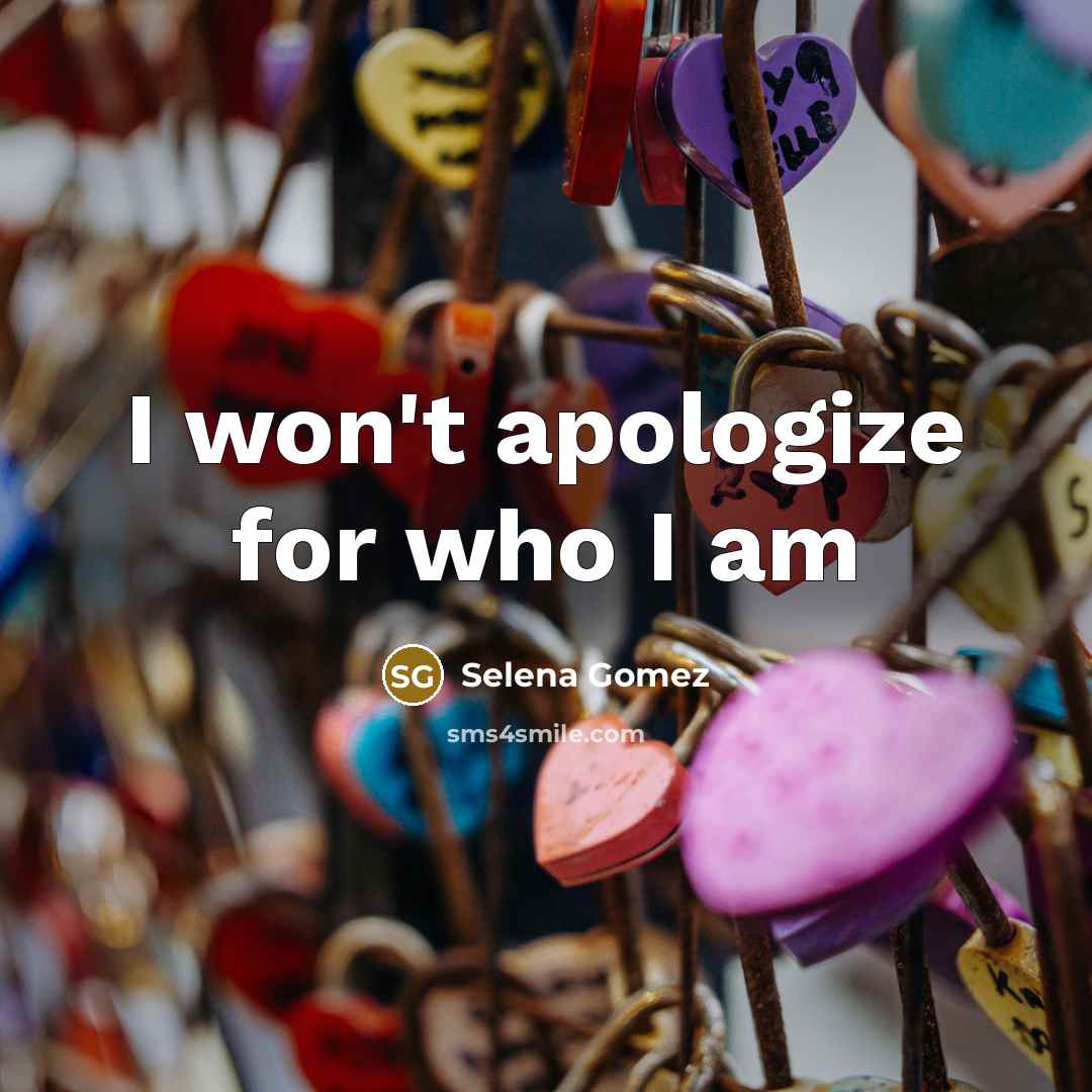 “I won't apologize for who I am” quote by Selena Gomez