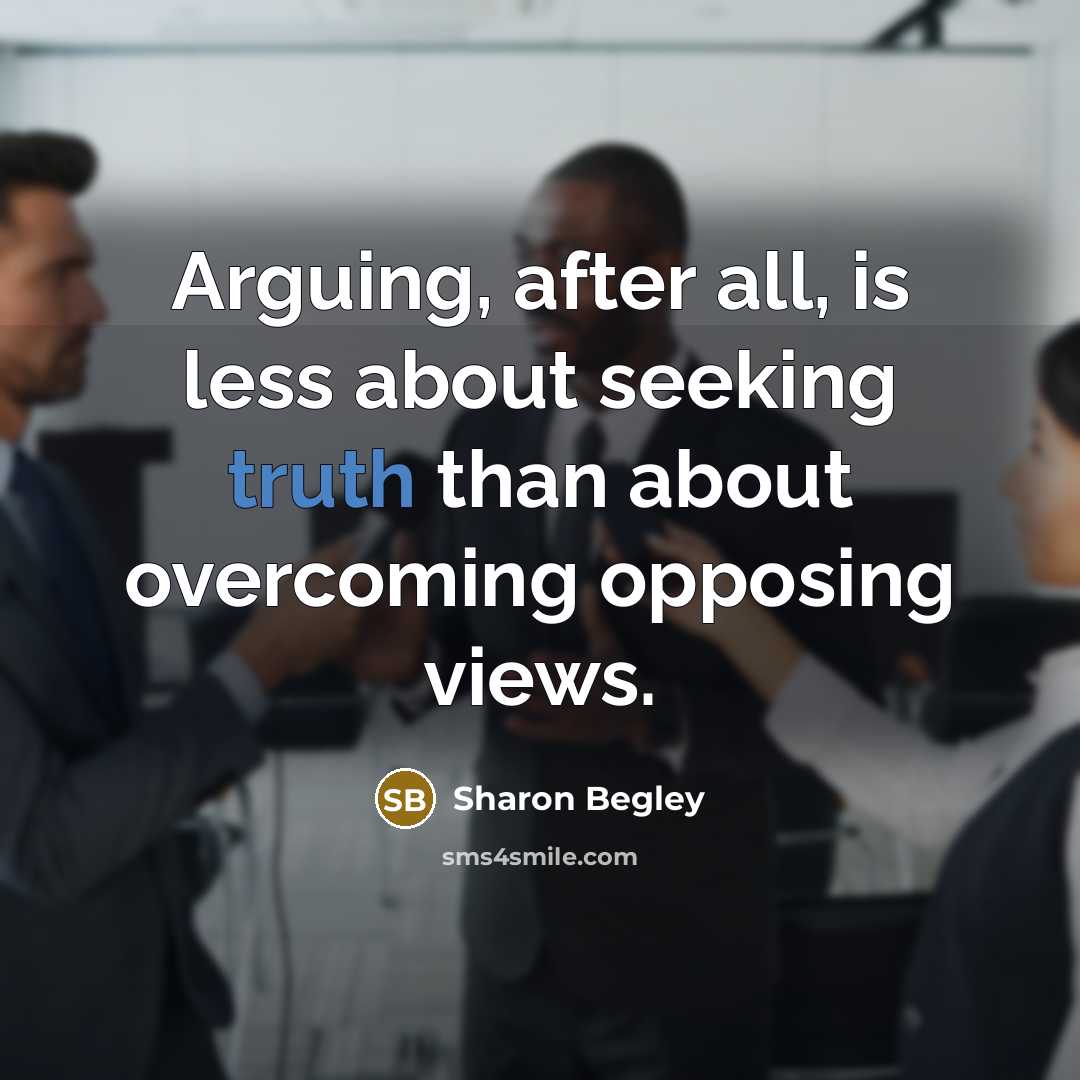 “Arguing, after all, is less about seeking truth than about…” quote by Sharon Begley