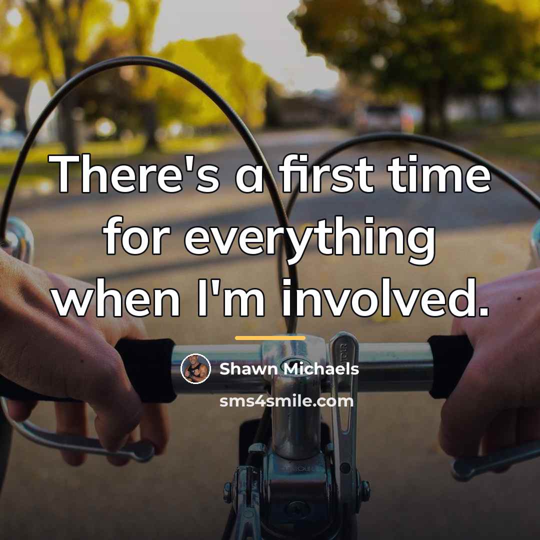 “There's a first time for everything when I'm involved.…” quote by Shawn Michaels