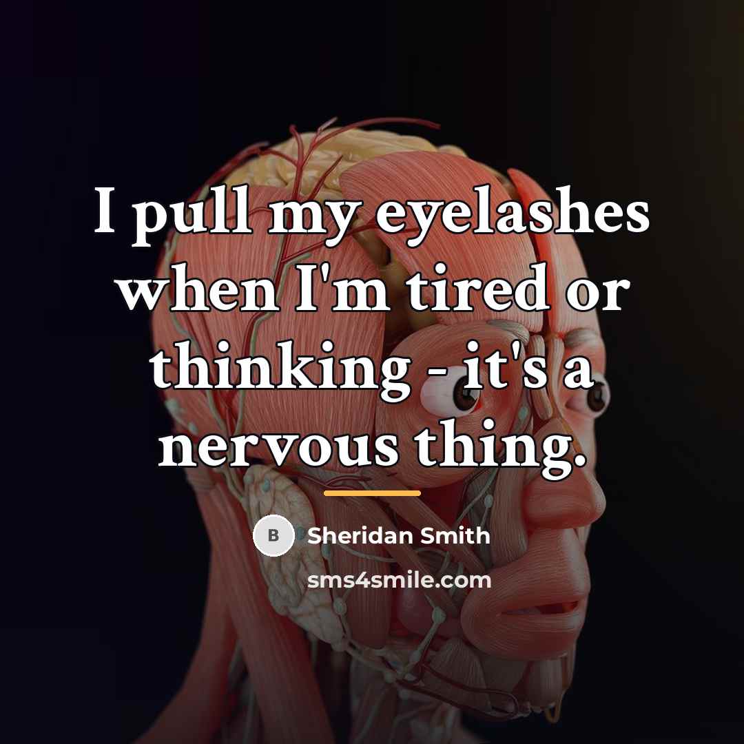 “I pull my eyelashes when I'm tired or thinking -…” quote by Sheridan Smith