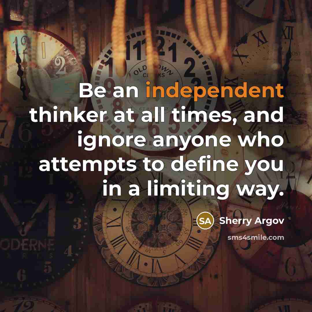 “Be an independent thinker at all times, and ignore anyone…” quote by Sherry Argov