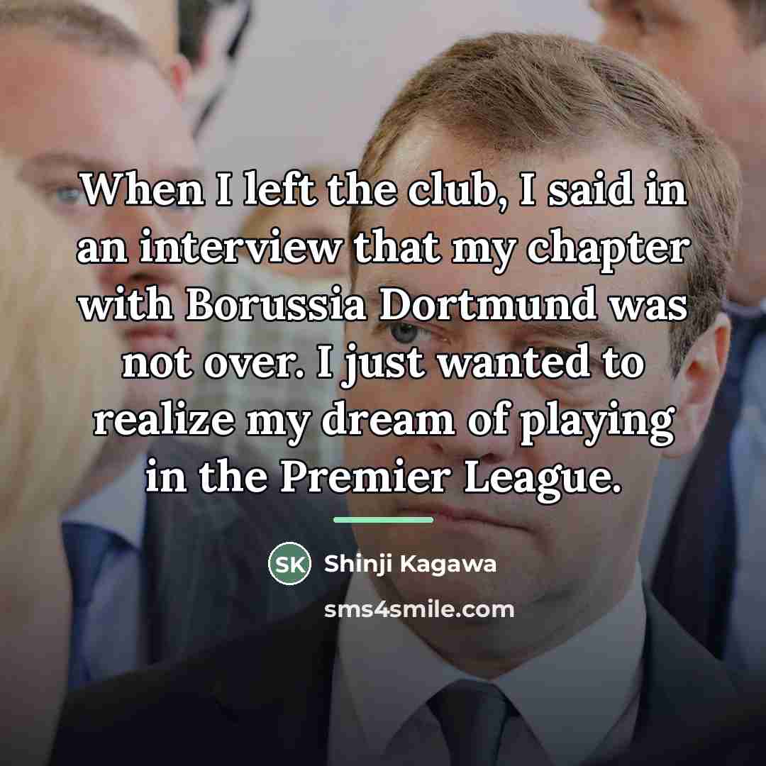 “When I left the club, I said in an interview…” quote by Shinji Kagawa