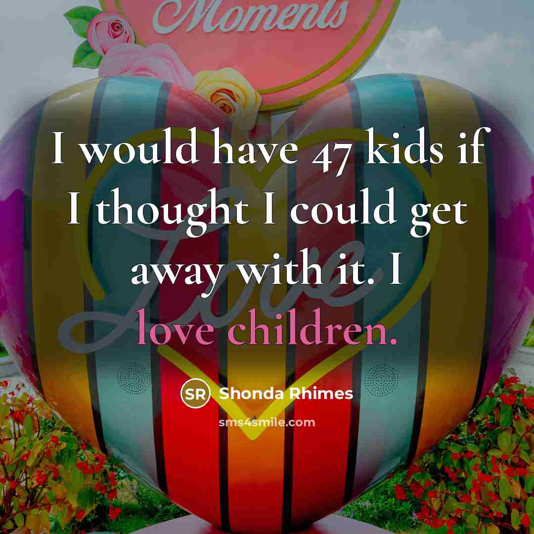 “I would have 47 kids if I thought I could…” quote by Shonda Rhimes