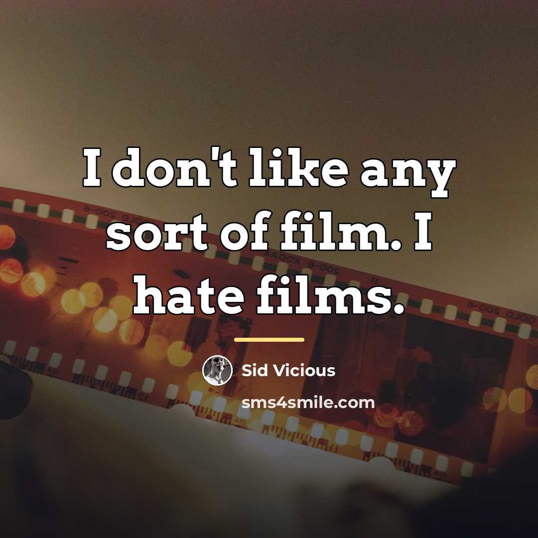 “I don't like any sort of film. I hate films.…” quote by Sid Vicious