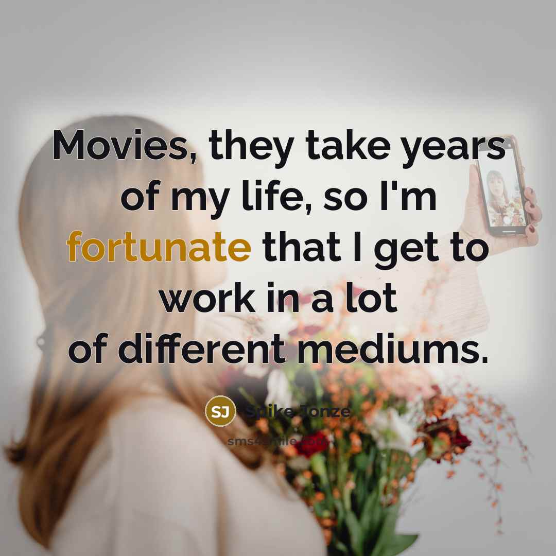 “Movies, they take years of my life, so I'm fortunate…” quote by Spike Jonze