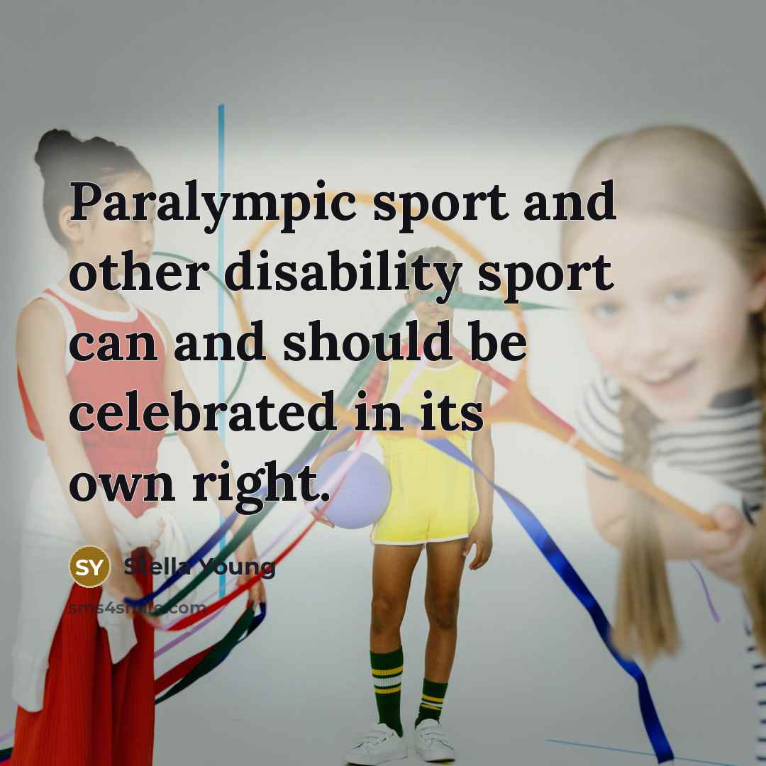 “Paralympic sport and other disability sport can and should be…” quote by Stella Young