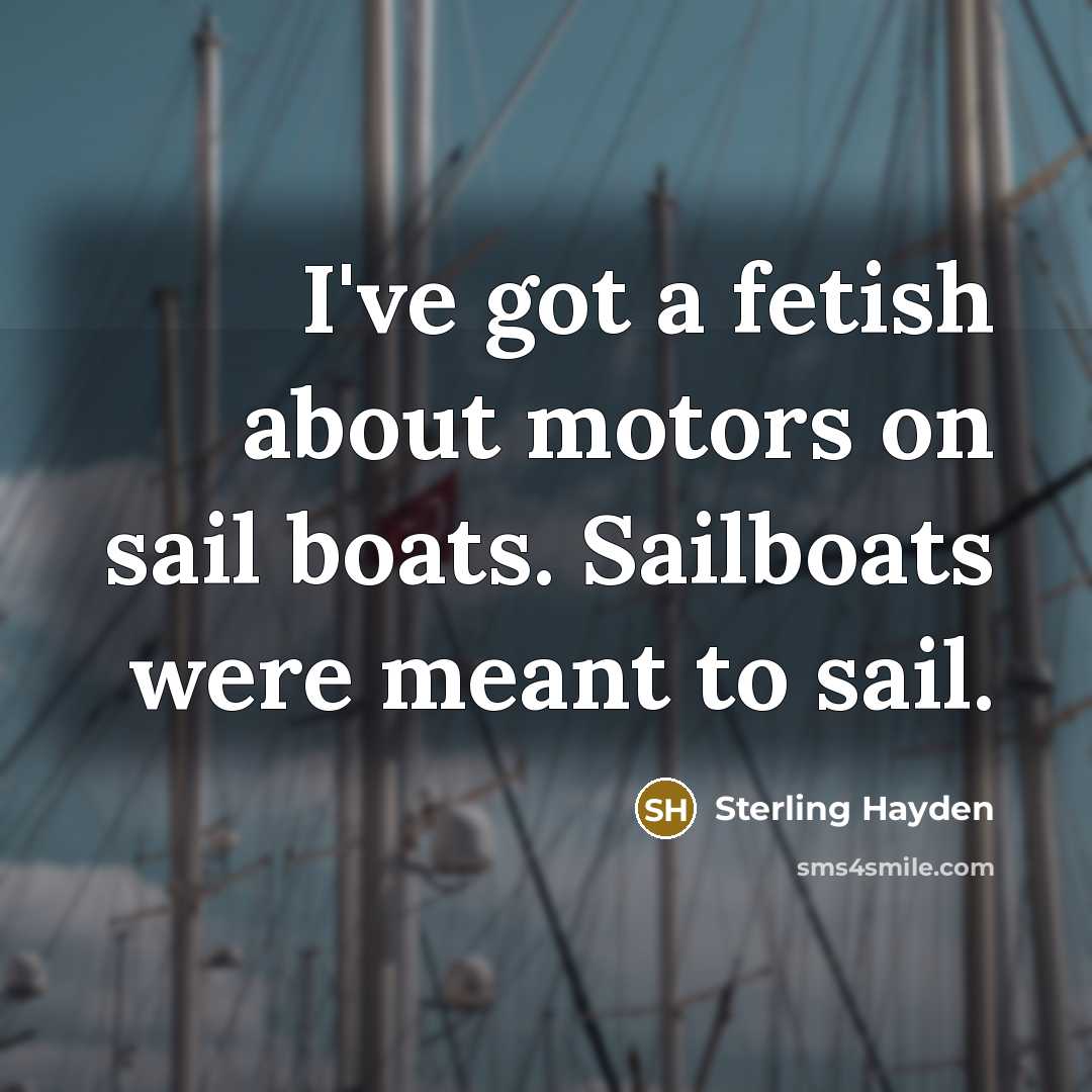 “I've got a fetish about motors on sail boats. Sailboats…” quote by Sterling Hayden