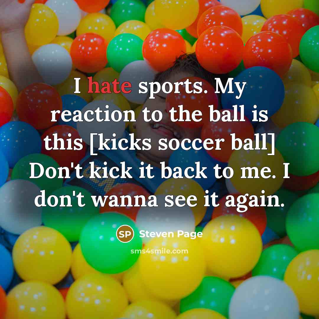 “I hate sports. My reaction to the ball is this…” quote by Steven Page