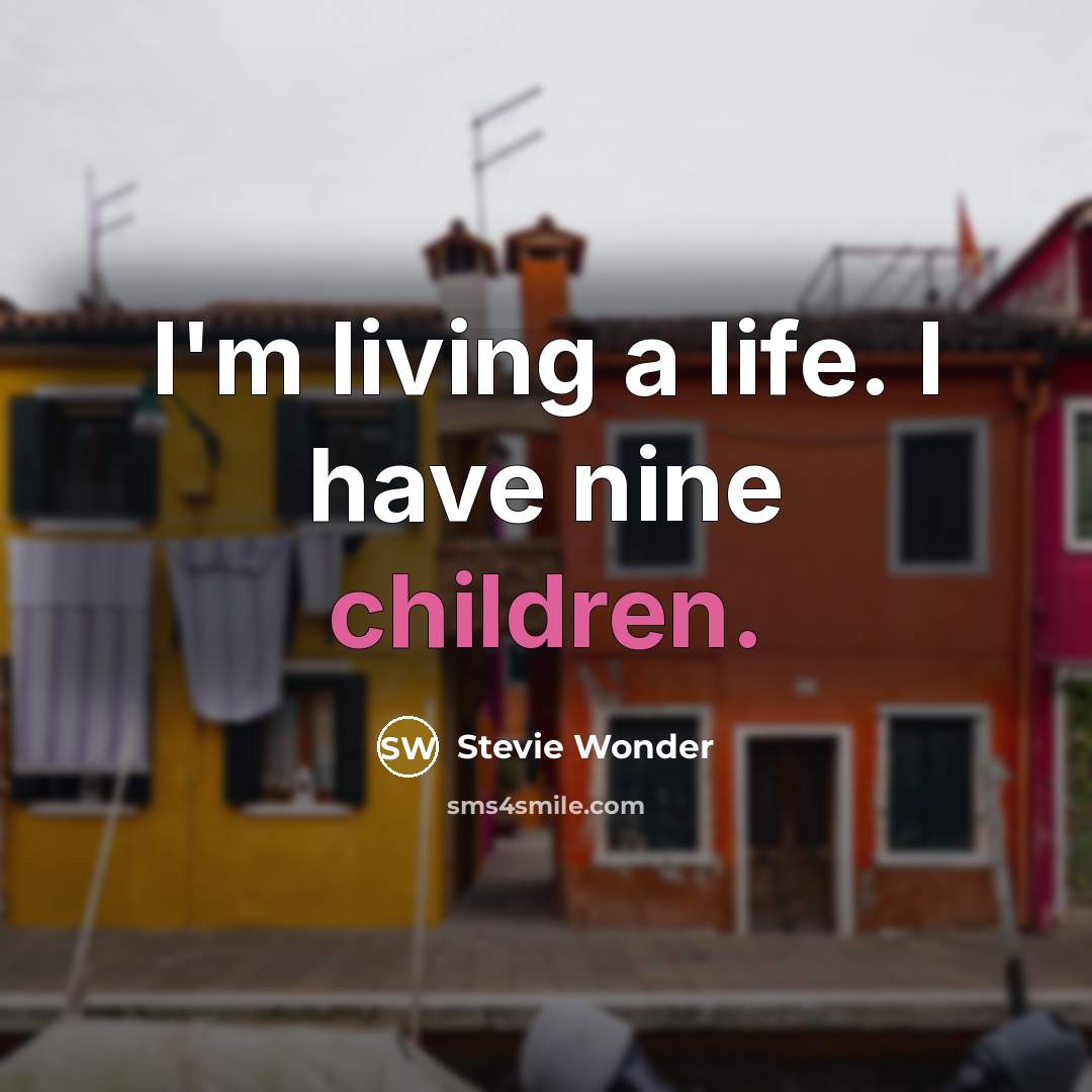 “I'm living a life. I have nine children.…” quote by Stevie Wonder