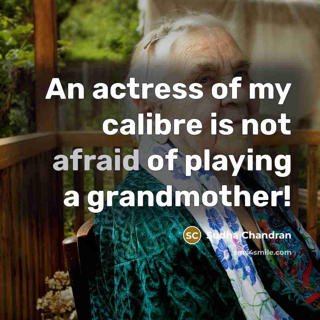 “An actress of my calibre is not afraid of playing…” quote by Sudha Chandran
