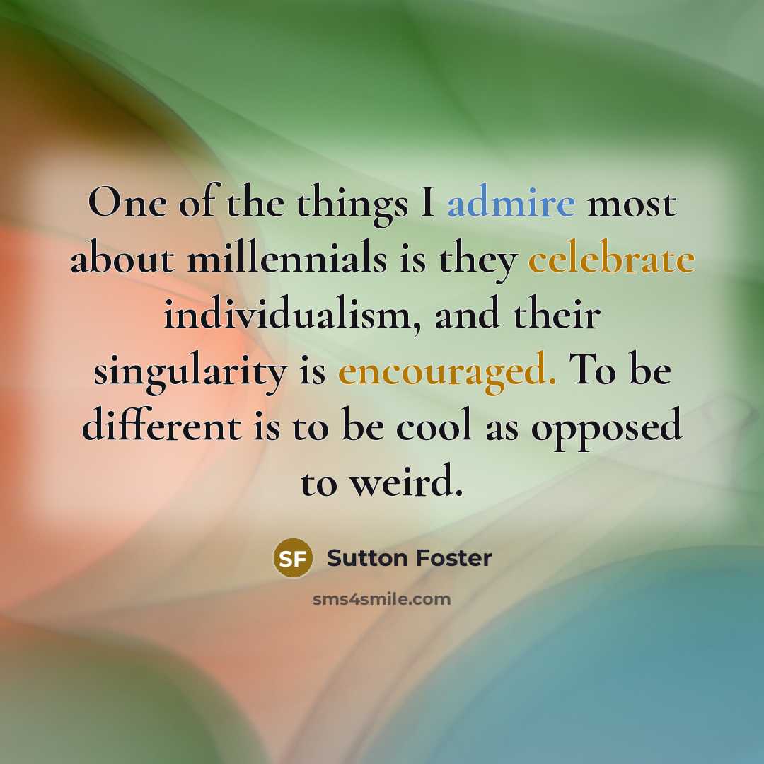 “One of the things I admire most about millennials is…” quote by Sutton Foster