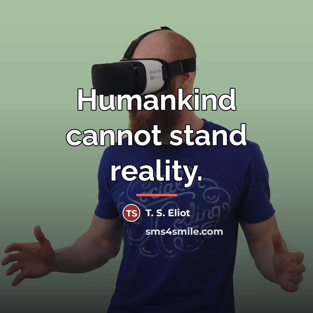 “Humankind cannot stand reality.…” quote by T. S. Eliot