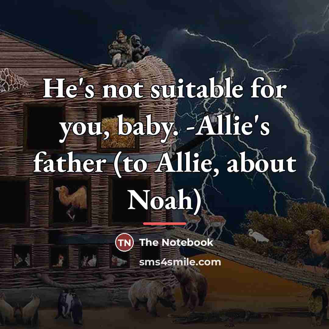 “He's not suitable for you, baby. -Allie's father (to Allie,…” quote by The Notebook