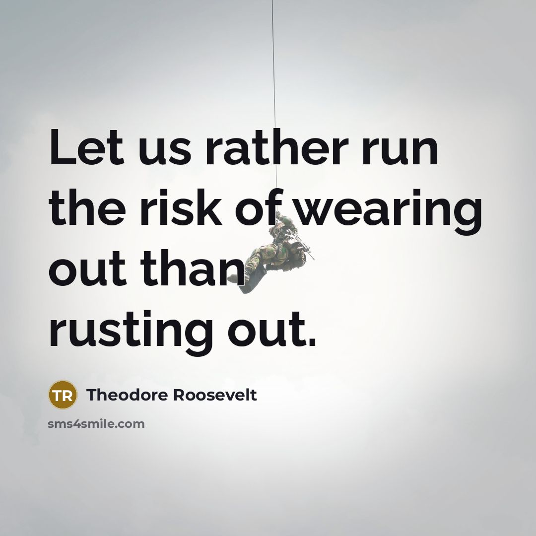 “Let us rather run the risk of wearing out than…” quote by Theodore Roosevelt