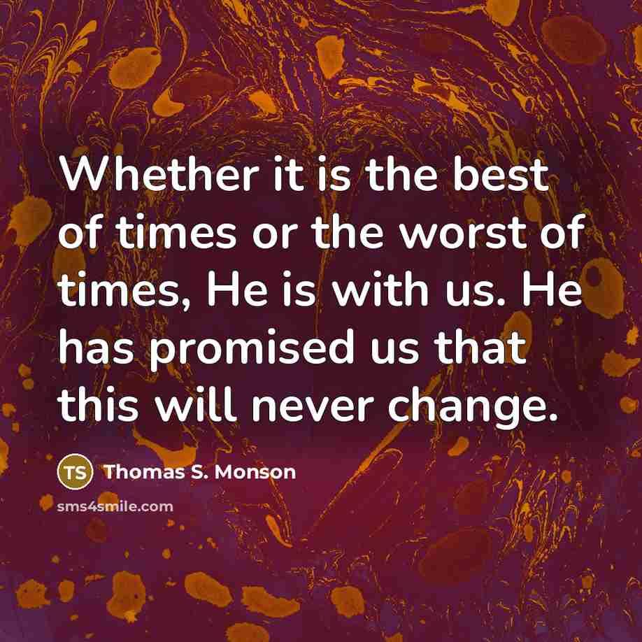 “Whether it is the best of times or the worst…” quote by Thomas S. Monson