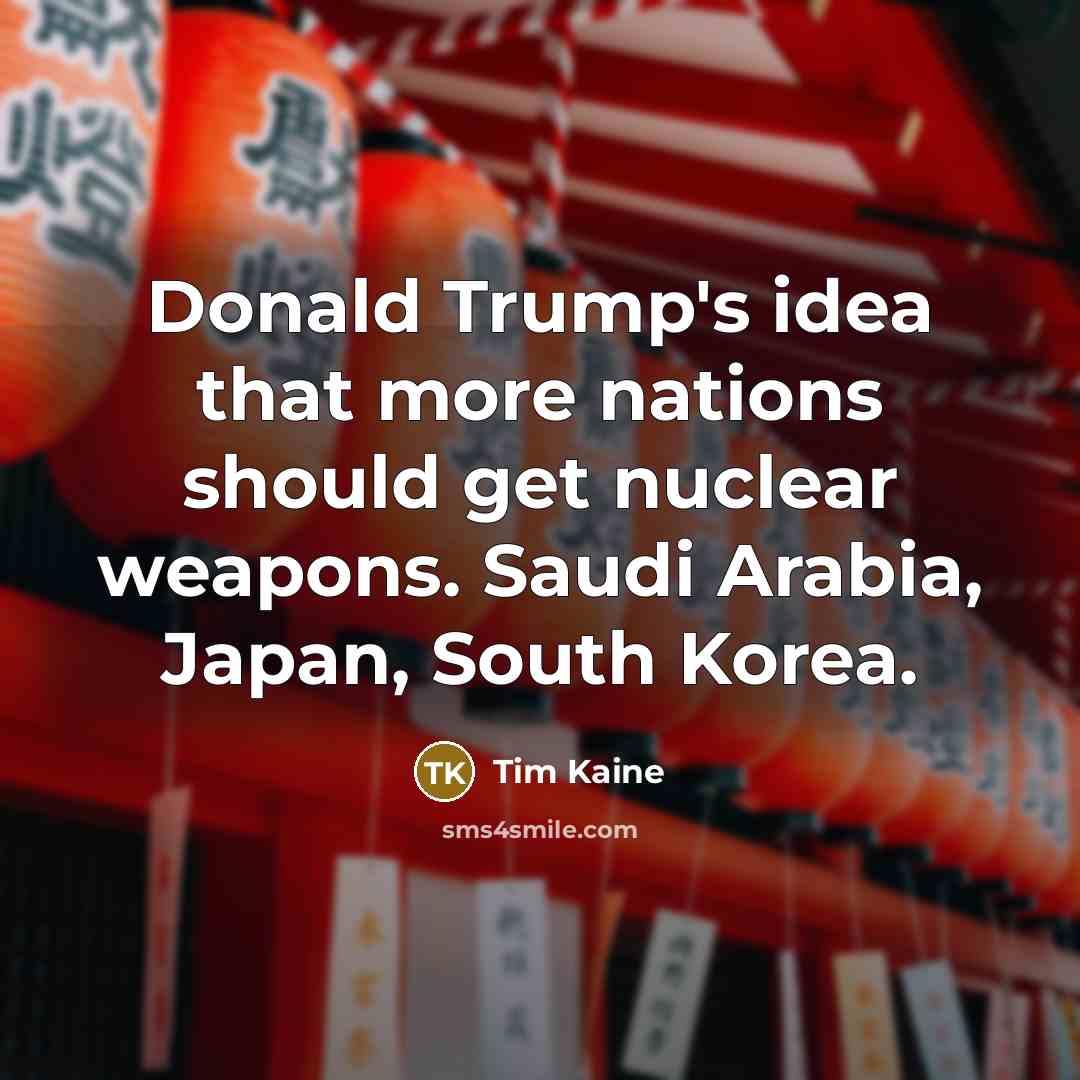 “Donald Trump's idea that more nations should get nuclear weapons.…” quote by Tim Kaine