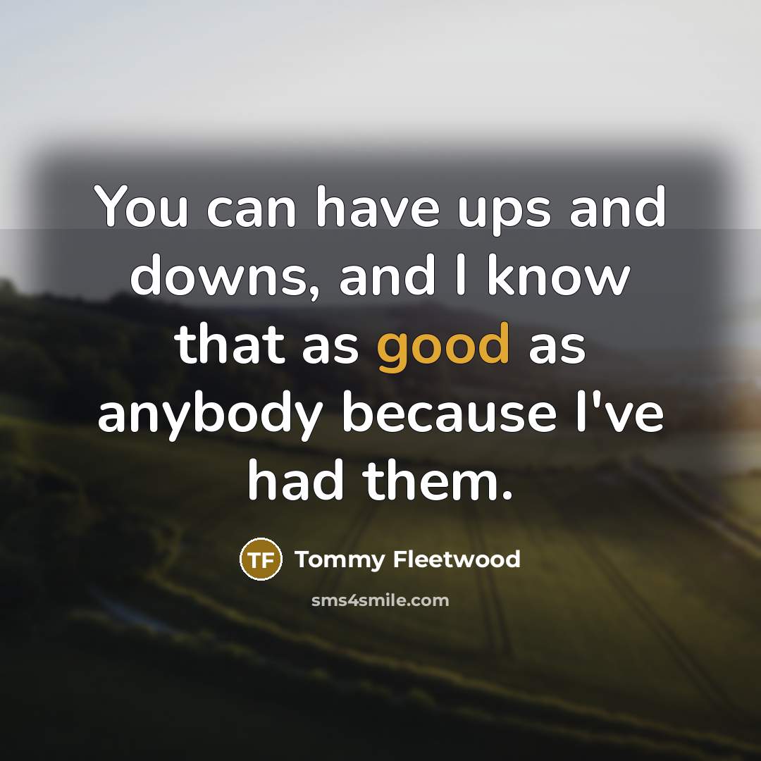 “You can have ups and downs, and I know that…” quote by Tommy Fleetwood