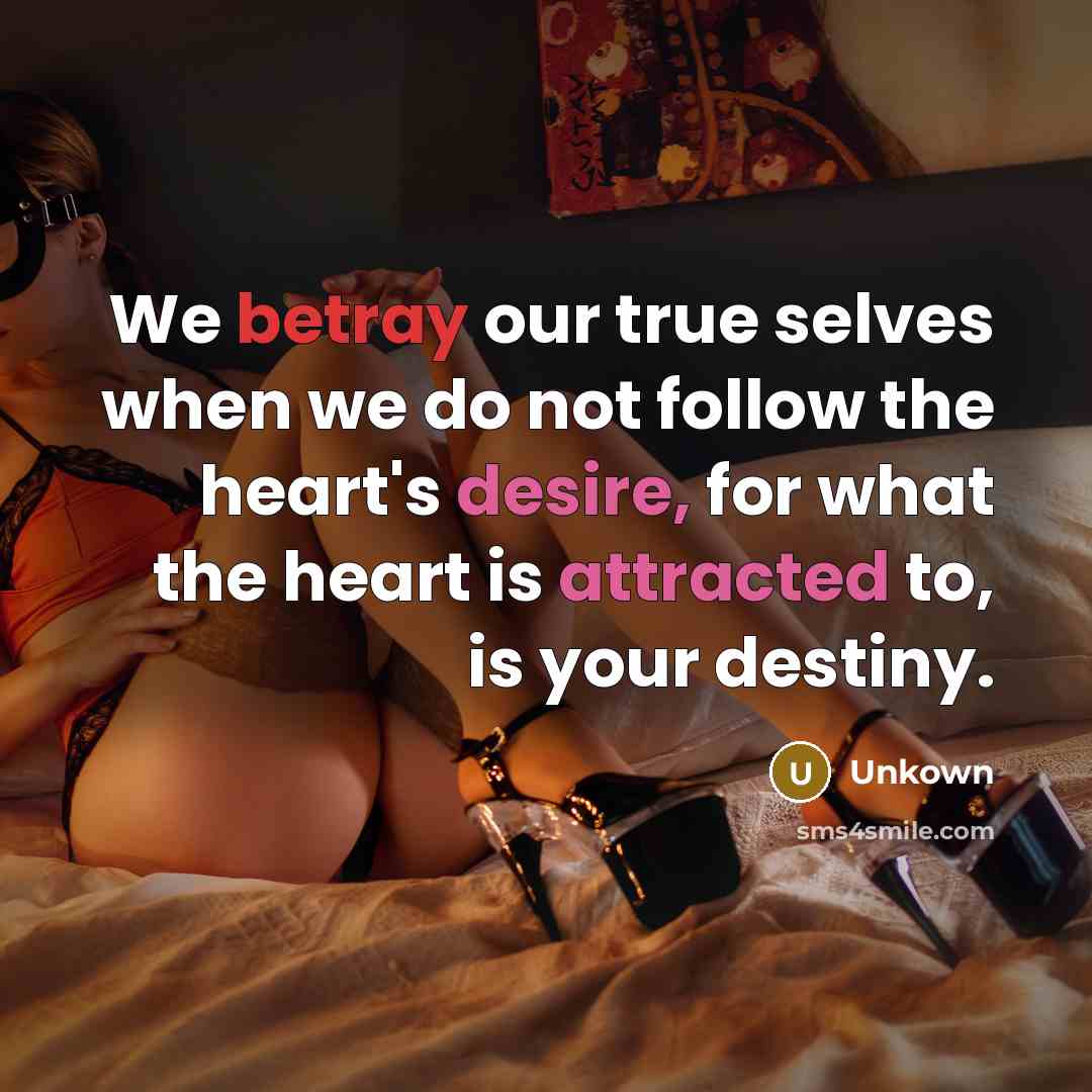 “We betray our true selves when we do not follow the heart's desire, for what the heart is attracted to, is your destiny.” quote by Unkown
