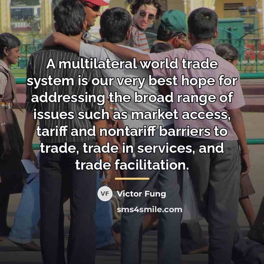 “A multilateral world trade system is our very best hope…” quote by Victor Fung