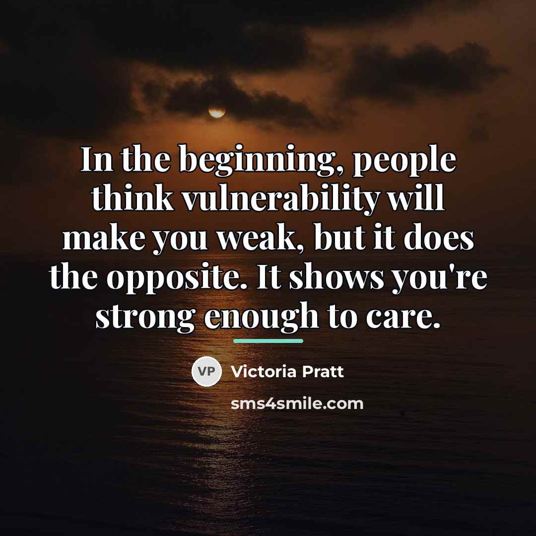 “In the beginning, people think vulnerability will make you weak,…” quote by Victoria Pratt