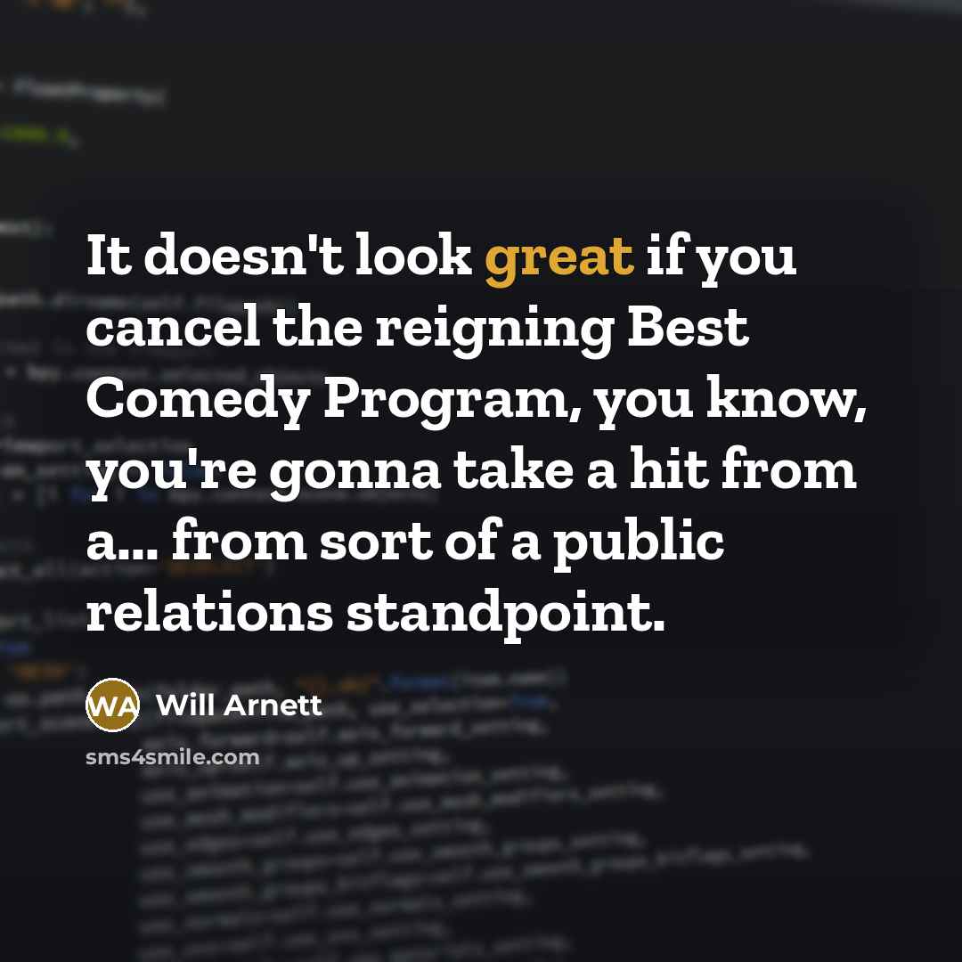 “It doesn't look great if you cancel the reigning Best…” quote by Will Arnett
