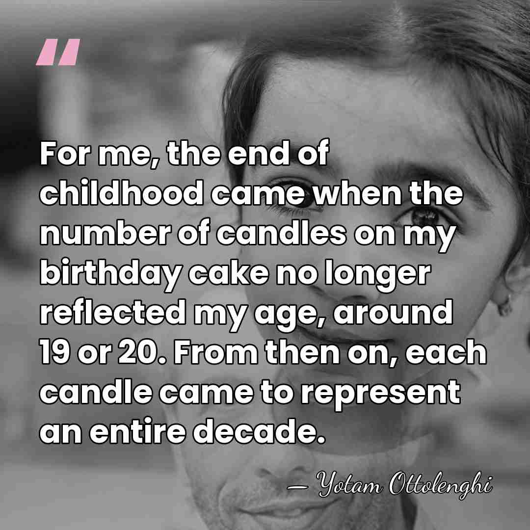 For me, the end of childhood came when the number of candles&hellip; - Yotam Ottolenghi