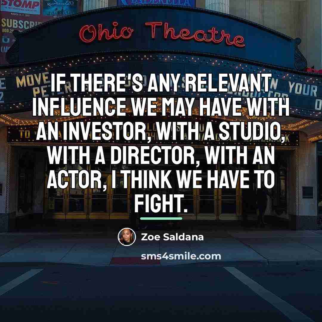 “If there's any relevant influence we may have with an…” quote by Zoe Saldana