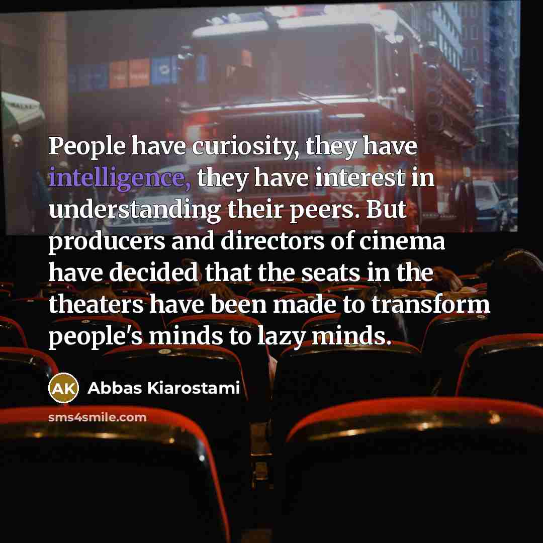 “People have curiosity, they have intelligence, they have interest in…” quote by Abbas Kiarostami