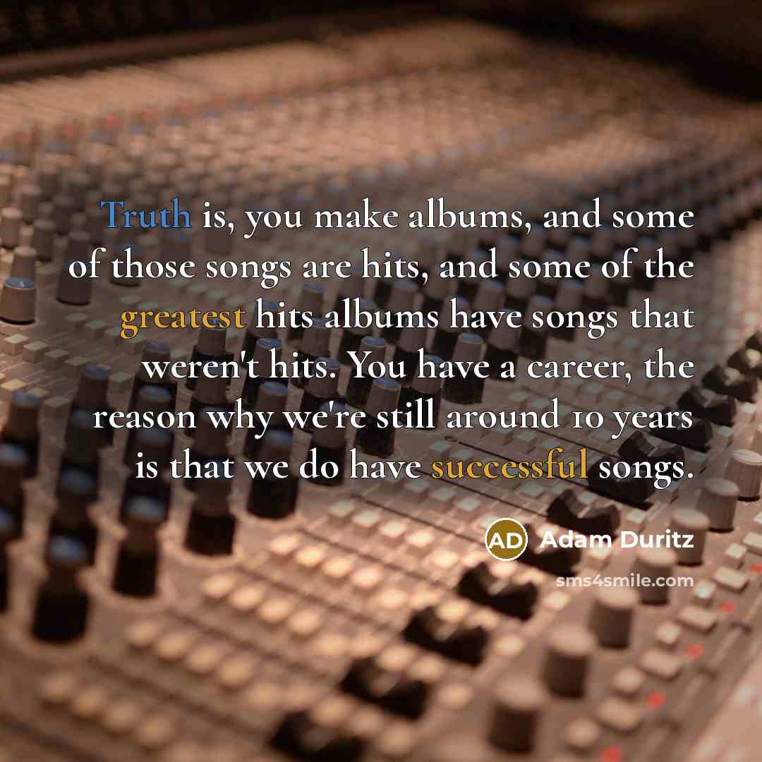 “Truth is, you make albums, and some of those songs…” quote by Adam Duritz