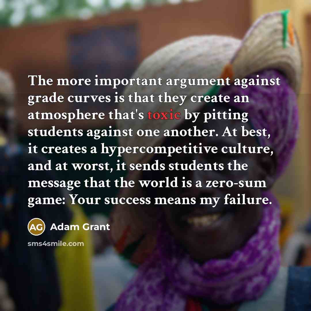 “The more important argument against grade curves is that they…” quote by Adam Grant