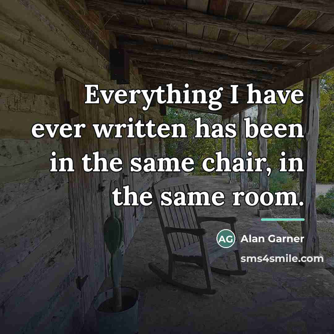 “Everything I have ever written has been in the same…” quote by Alan Garner