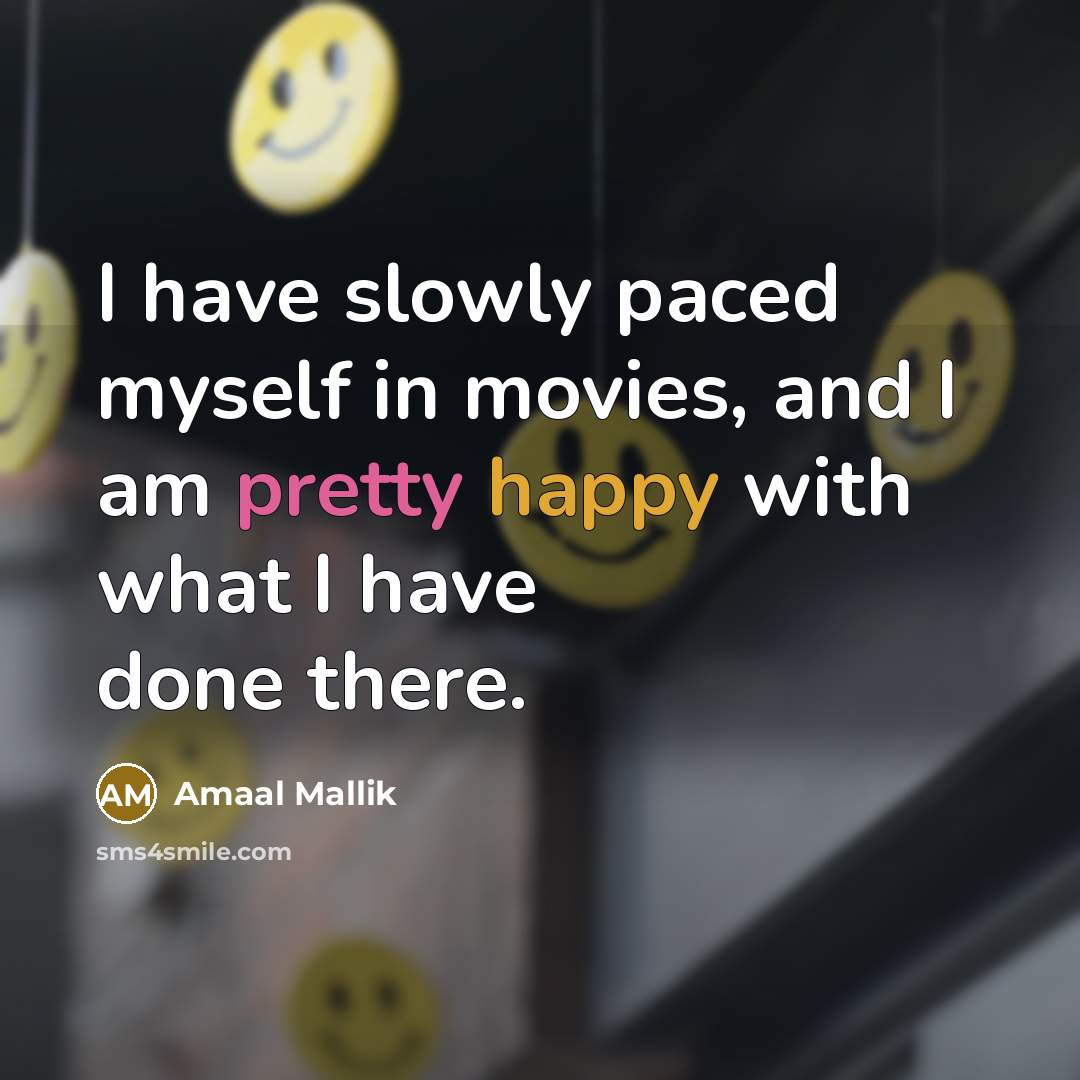 “I have slowly paced myself in movies, and I am pretty happy with what I have done there.” quote by Amaal Mallik