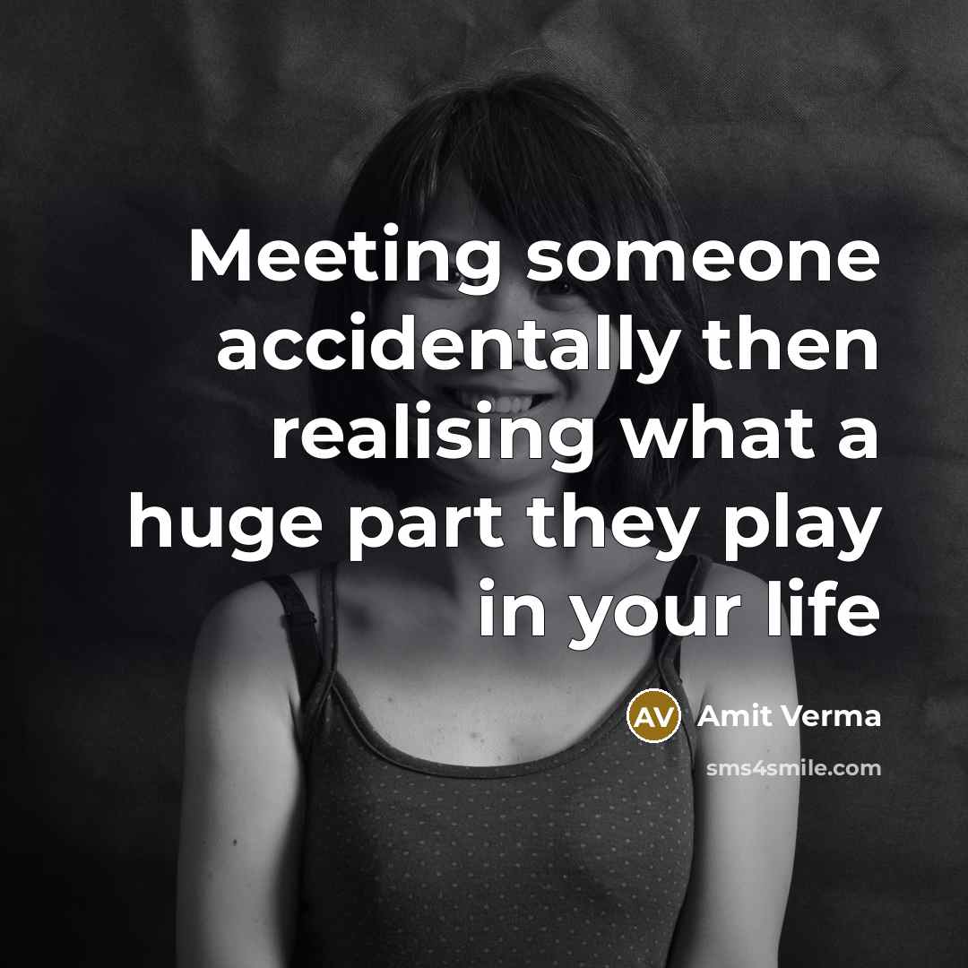 “Meeting someone accidentally then realising what a huge part they…” quote by Amit Verma