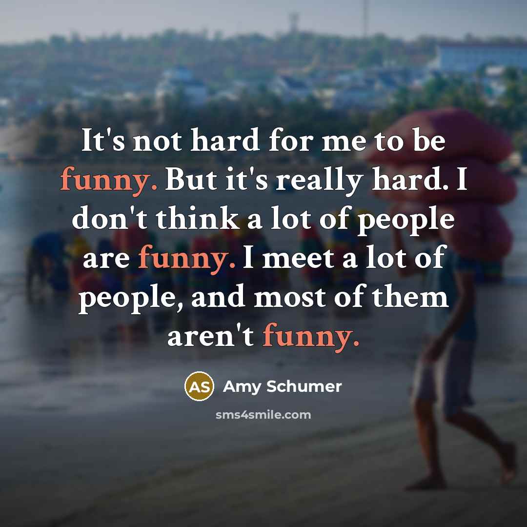 “It's not hard for me to be funny. But it's…” quote by Amy Schumer
