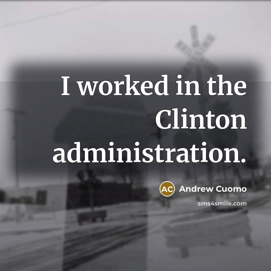 “I worked in the Clinton administration.…” quote by Andrew Cuomo