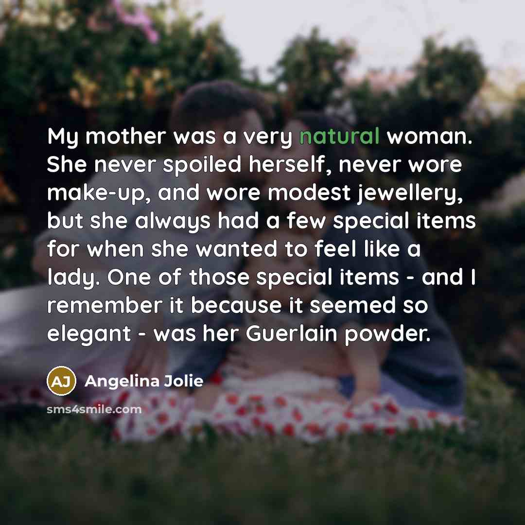 “My mother was a very natural woman. She never spoiled…” quote by Angelina Jolie