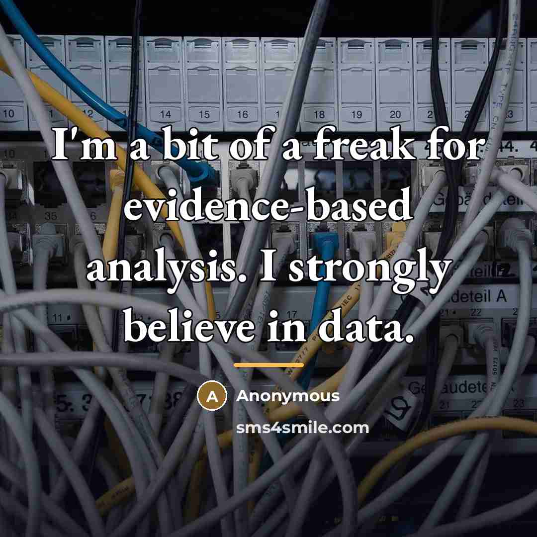 “I'm a bit of a freak for evidence-based analysis. I…” quote by Anonymous