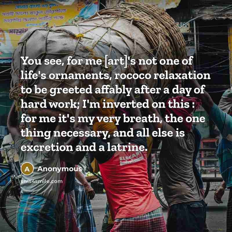 “You see, for me [art]'s not one of life's ornaments,…” quote by Anonymous