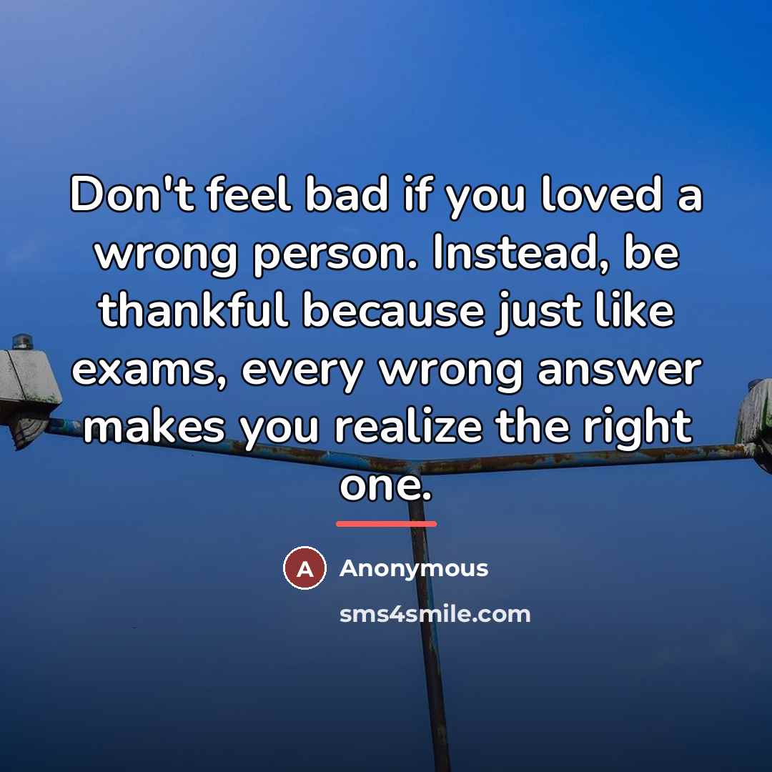 “Don't feel bad if you loved a wrong person. Instead,…” quote by Anonymous