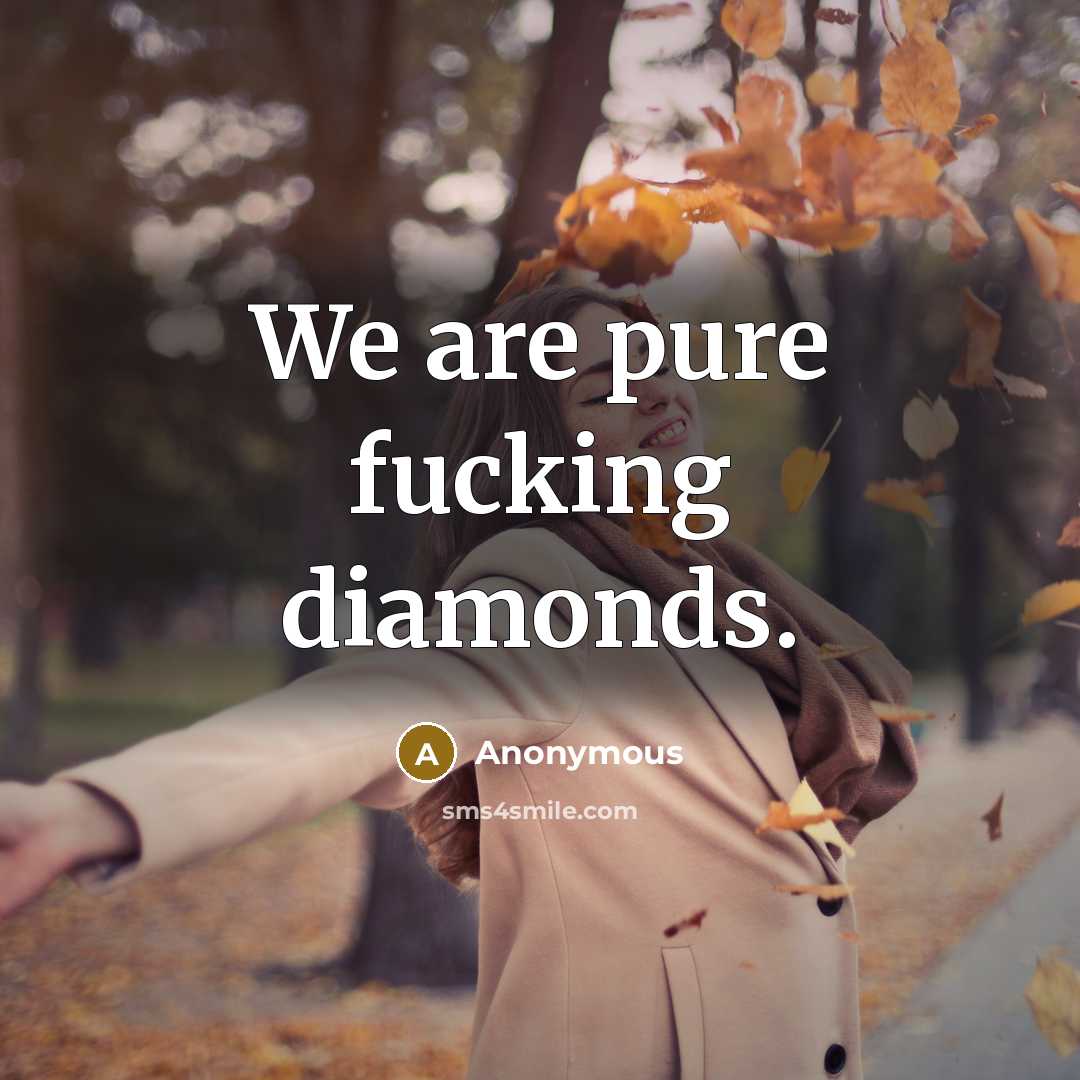 “We are pure fucking diamonds.” quote by Anonymous